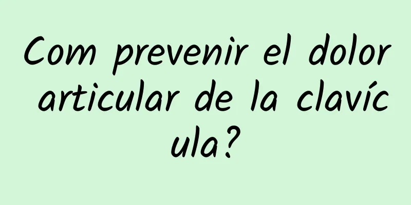 Com prevenir el dolor articular de la clavícula?