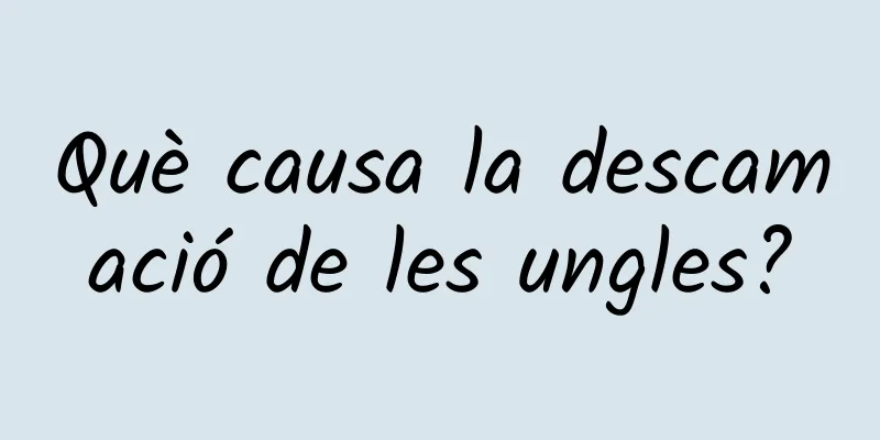 Què causa la descamació de les ungles?