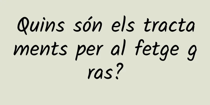 Quins són els tractaments per al fetge gras?