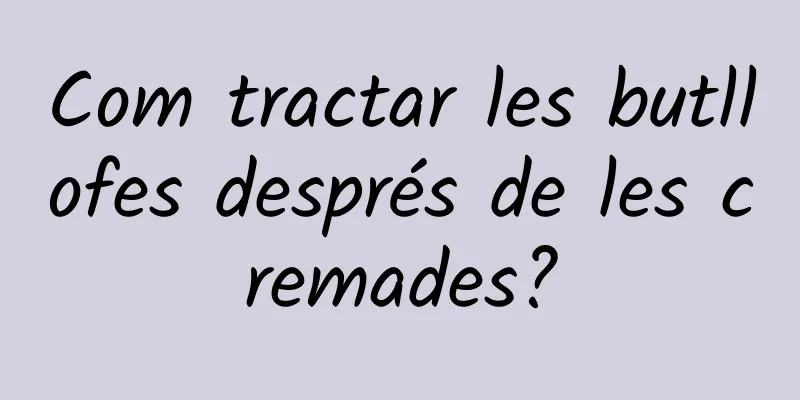 Com tractar les butllofes després de les cremades?