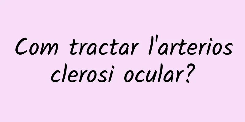 Com tractar l'arteriosclerosi ocular?