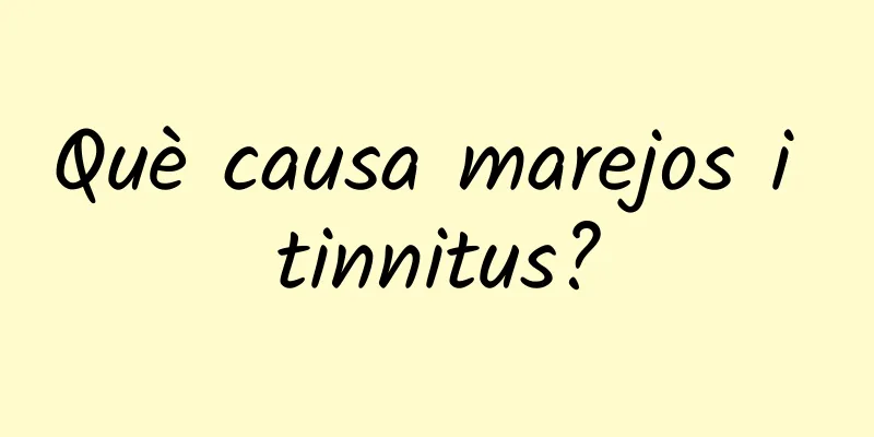 Què causa marejos i tinnitus?