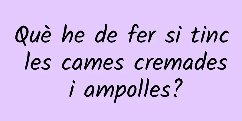 Què he de fer si tinc les cames cremades i ampolles?
