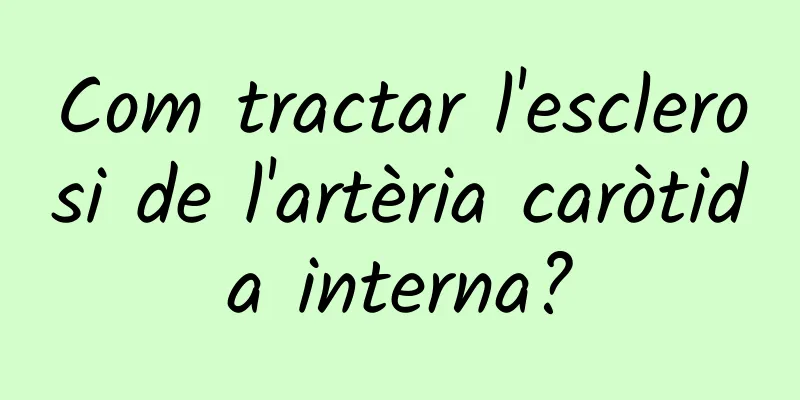 Com tractar l'esclerosi de l'artèria caròtida interna?