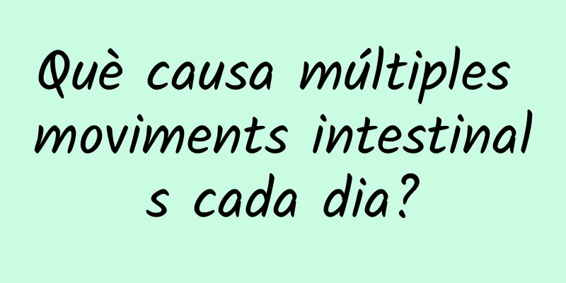 Què causa múltiples moviments intestinals cada dia?