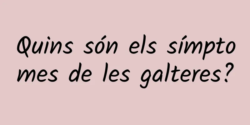 Quins són els símptomes de les galteres?