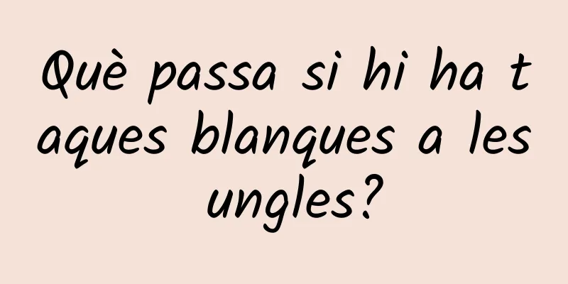 Què passa si hi ha taques blanques a les ungles?