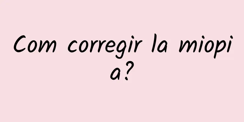 Com corregir la miopia?