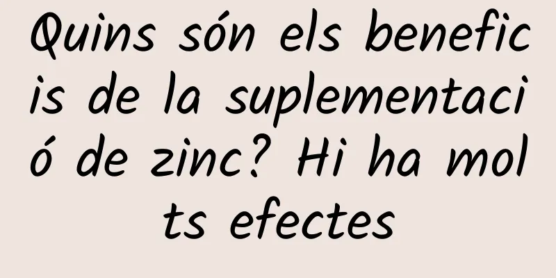 Quins són els beneficis de la suplementació de zinc? Hi ha molts efectes