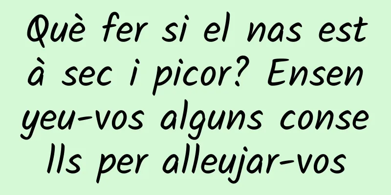 Què fer si el nas està sec i picor? Ensenyeu-vos alguns consells per alleujar-vos