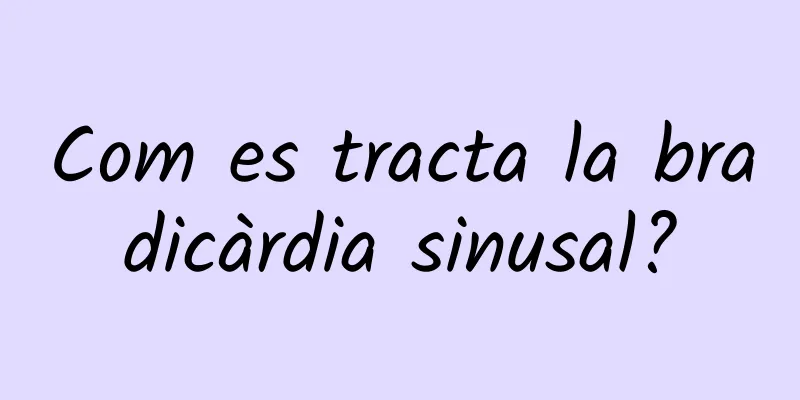 Com es tracta la bradicàrdia sinusal?