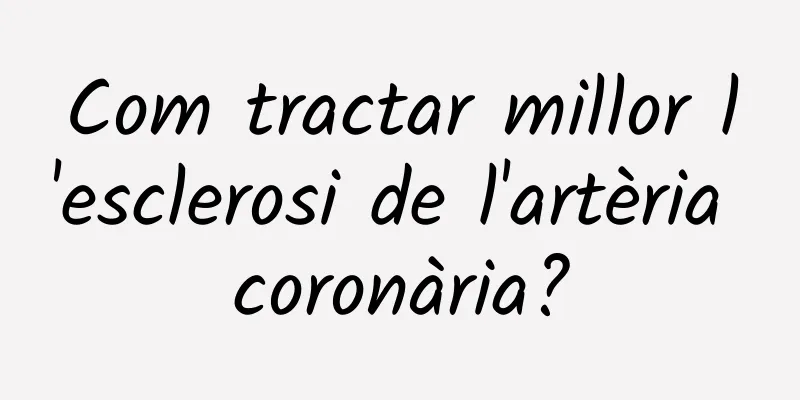 Com tractar millor l'esclerosi de l'artèria coronària?
