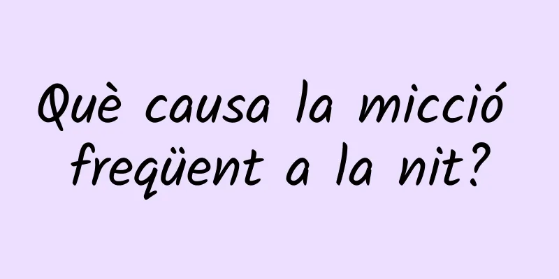 Què causa la micció freqüent a la nit?