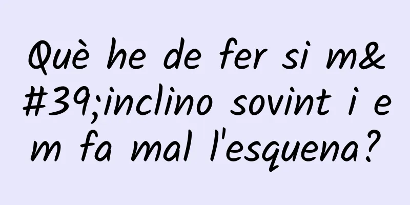 Què he de fer si m'inclino sovint i em fa mal l'esquena?