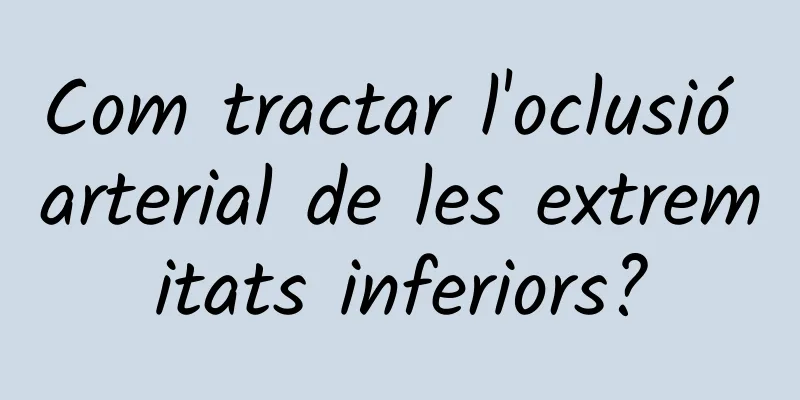Com tractar l'oclusió arterial de les extremitats inferiors?