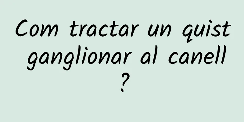 Com tractar un quist ganglionar al canell?