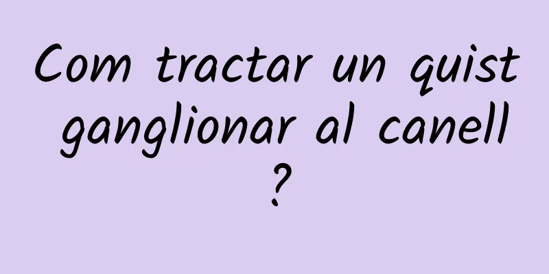 Com tractar un quist ganglionar al canell?