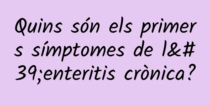 Quins són els primers símptomes de l'enteritis crònica?