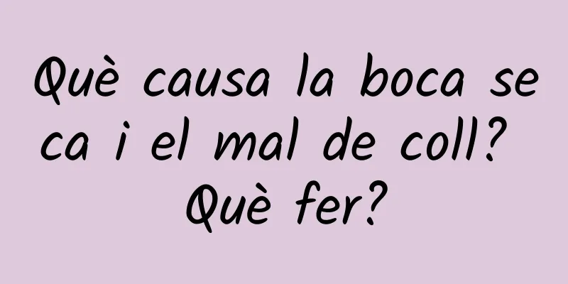 Què causa la boca seca i el mal de coll? Què fer?