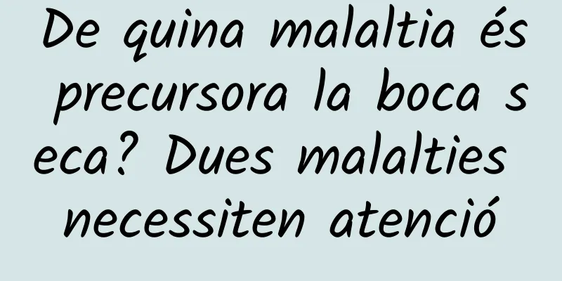 De quina malaltia és precursora la boca seca? Dues malalties necessiten atenció