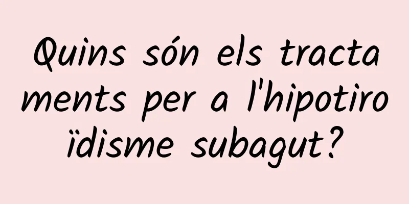 Quins són els tractaments per a l'hipotiroïdisme subagut?