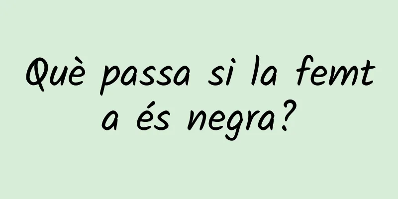 Què passa si la femta és negra?
