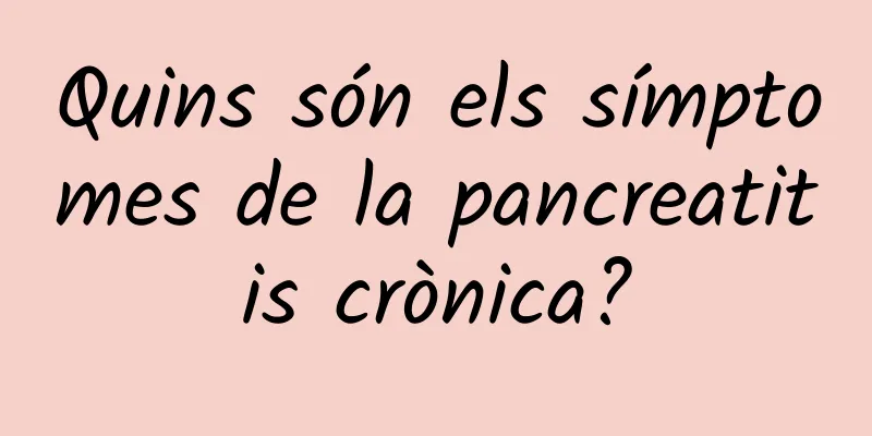 Quins són els símptomes de la pancreatitis crònica?