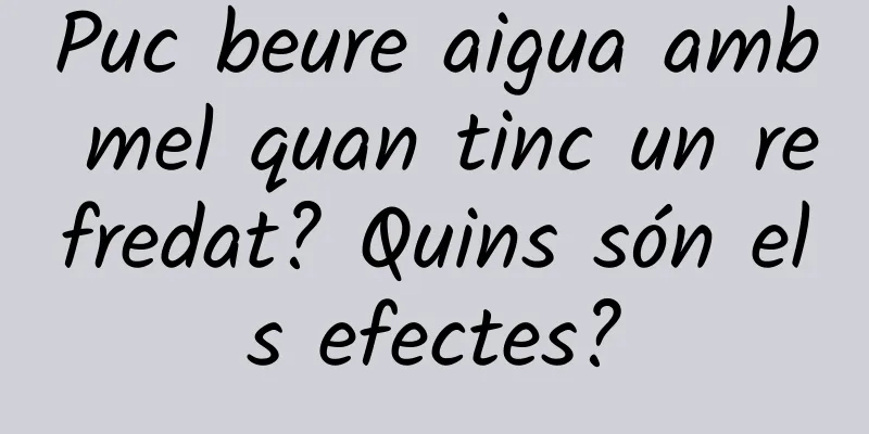 Puc beure aigua amb mel quan tinc un refredat? Quins són els efectes?