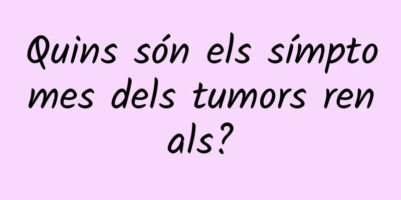 Quins són els símptomes dels tumors renals?