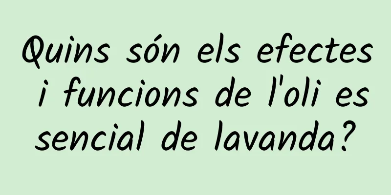 Quins són els efectes i funcions de l'oli essencial de lavanda?