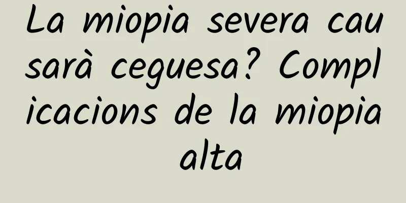 La miopia severa causarà ceguesa? Complicacions de la miopia alta