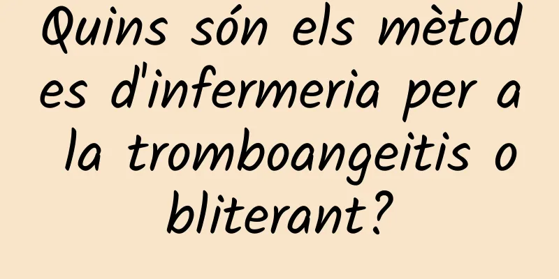 Quins són els mètodes d'infermeria per a la tromboangeitis obliterant?