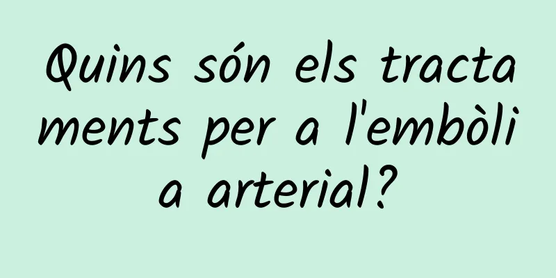 Quins són els tractaments per a l'embòlia arterial?