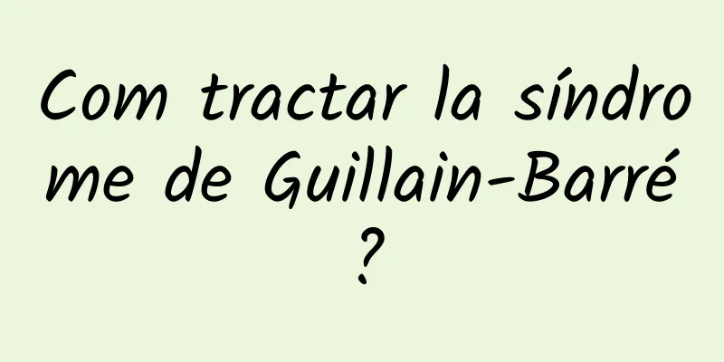 Com tractar la síndrome de Guillain-Barré?