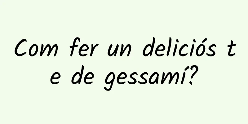Com fer un deliciós te de gessamí?