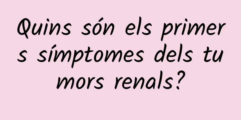 Quins són els primers símptomes dels tumors renals?