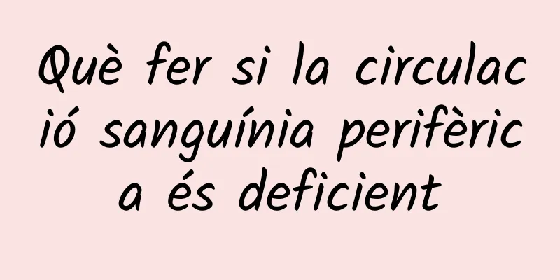 Què fer si la circulació sanguínia perifèrica és deficient