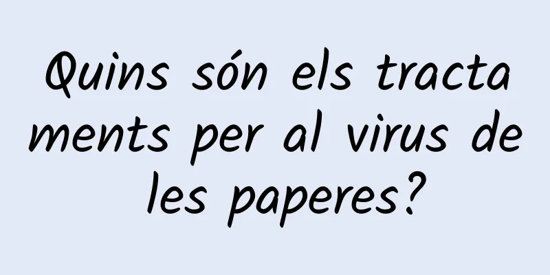 Quins són els tractaments per al virus de les paperes?
