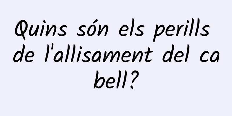 Quins són els perills de l'allisament del cabell?