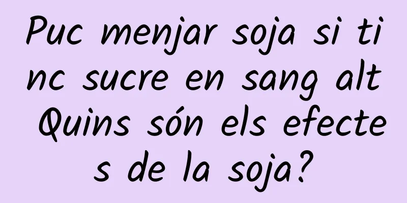 Puc menjar soja si tinc sucre en sang alt Quins són els efectes de la soja?