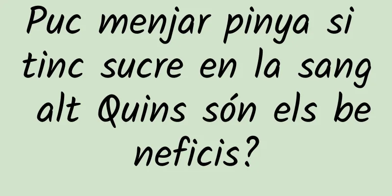 Puc menjar pinya si tinc sucre en la sang alt Quins són els beneficis?