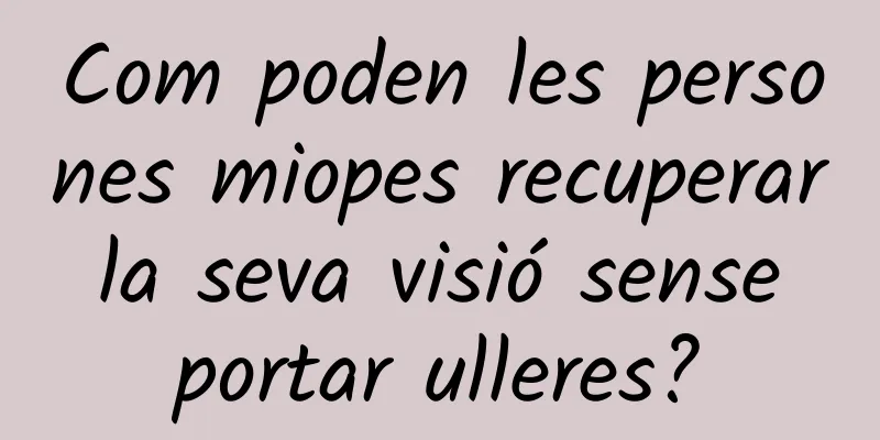 Com poden les persones miopes recuperar la seva visió sense portar ulleres?