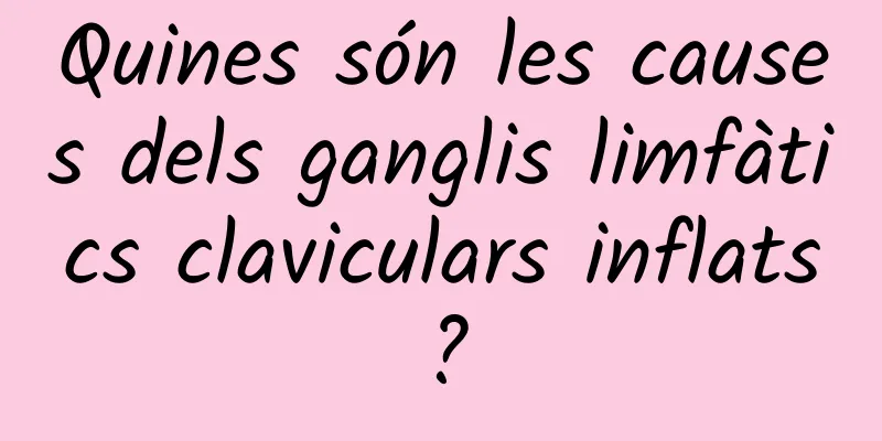 Quines són les causes dels ganglis limfàtics claviculars inflats?