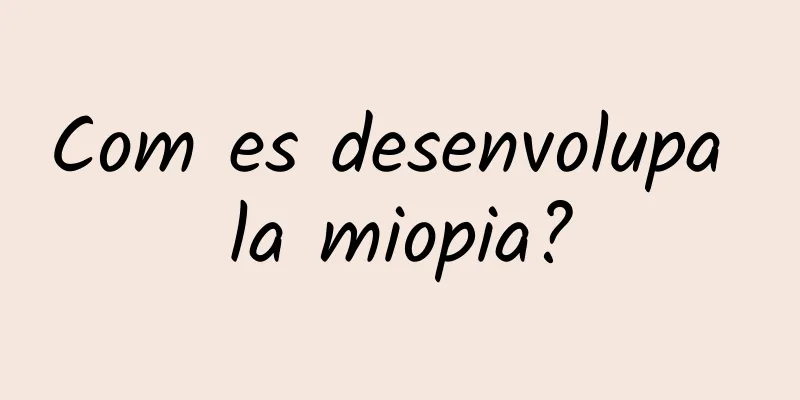 Com es desenvolupa la miopia?