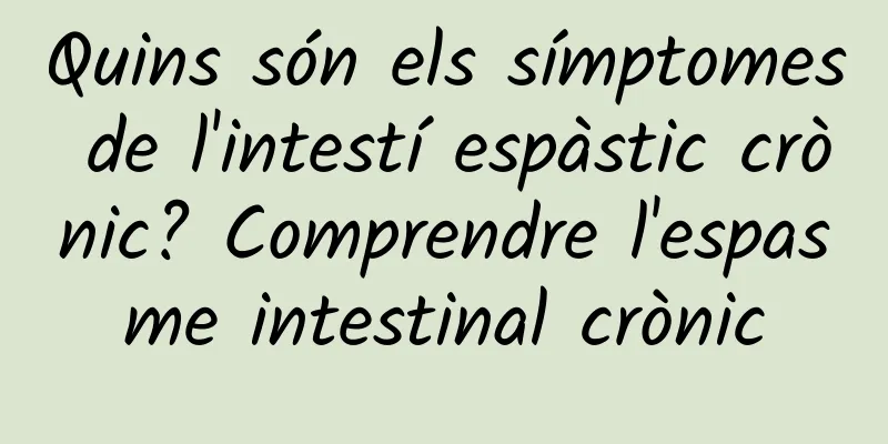 Quins són els símptomes de l'intestí espàstic crònic? Comprendre l'espasme intestinal crònic