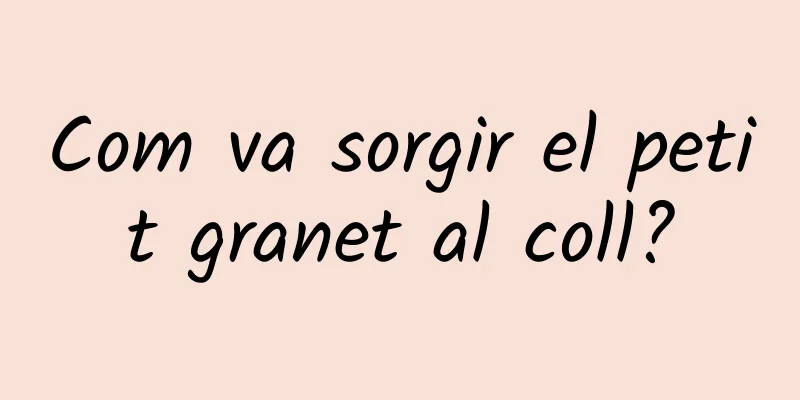 Com va sorgir el petit granet al coll?