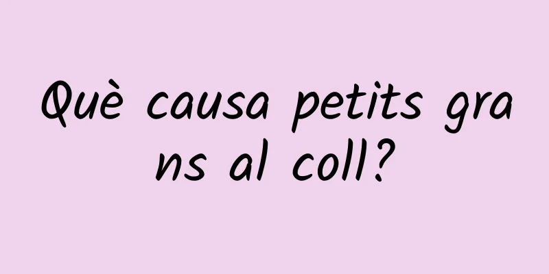 Què causa petits grans al coll?