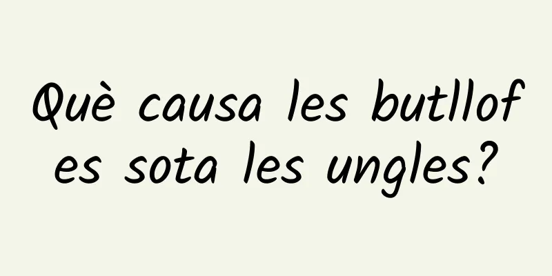 Què causa les butllofes sota les ungles?