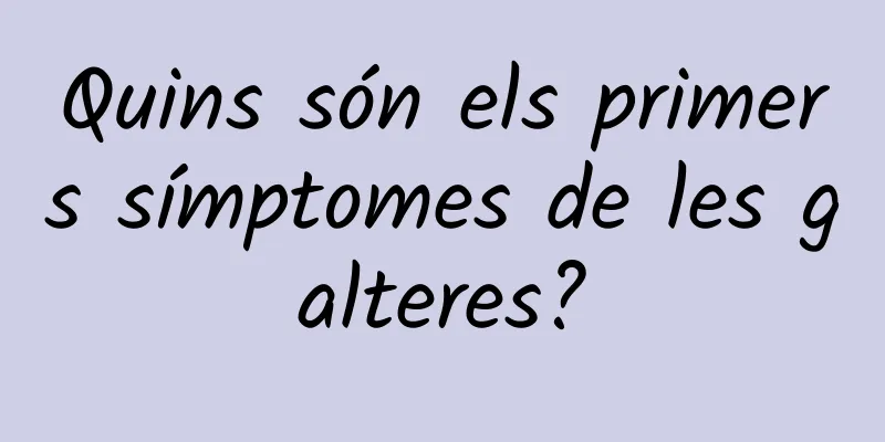 Quins són els primers símptomes de les galteres?