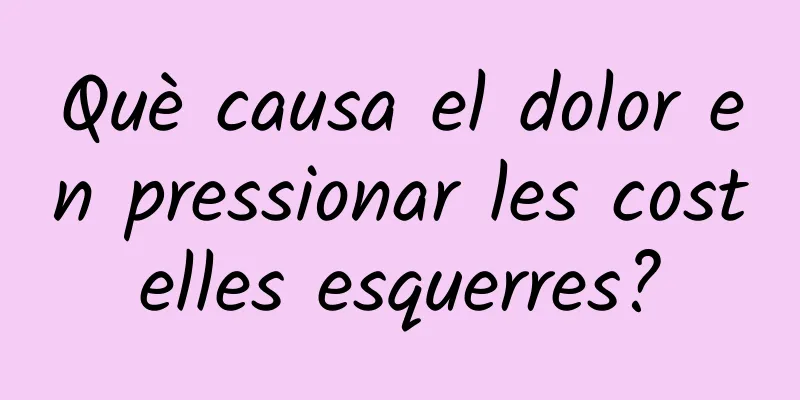 Què causa el dolor en pressionar les costelles esquerres?